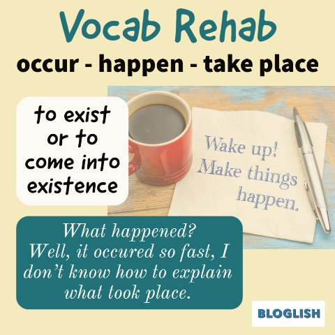 Vocab Rehab - occur happen take place