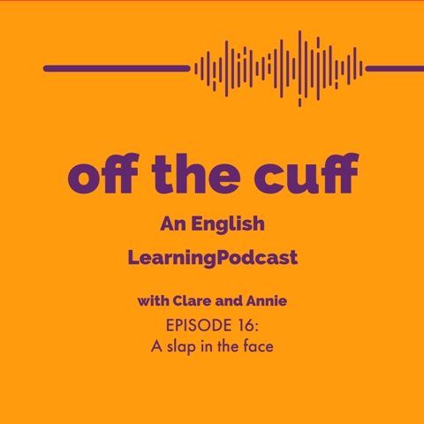 off the cuff: An English Learning Podcast, Episode 16: A slap in the face
