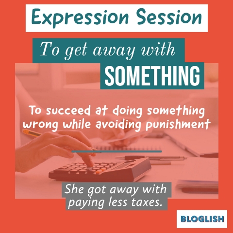 Expression Session: to get away with something