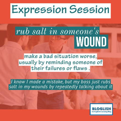 Rub salt in someone's wound
